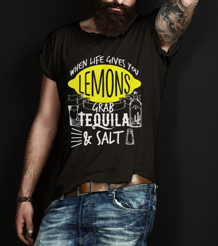 When Life Gives You Lemons Grab Tequila And Salt T-Shirt