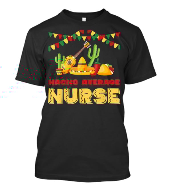 Nacho Average Nurse Sombrero Cactus Guitar Fiesta Cinco De T-Shirt