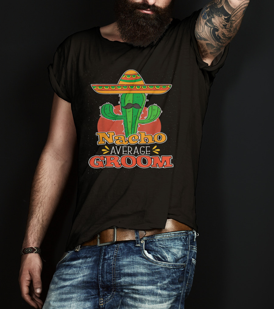 Nacho Average Groom Cactus Sombrero Cinco De Mayo Wedding T-Shirt