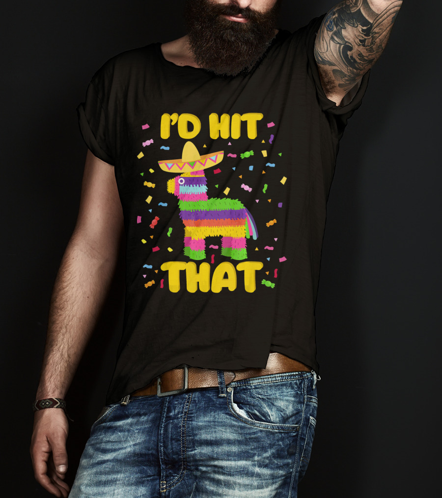 I'D Hit That Cinco De Mayo Party Piñata Fiesta T-Shirt