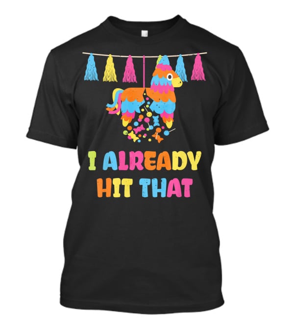 I Already Hit That Piñata With Tassel Decorations T-Shirt