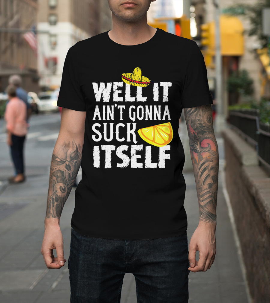 Well It Ain't Gonna Suck Itself Sombrero Lemon T-Shirt