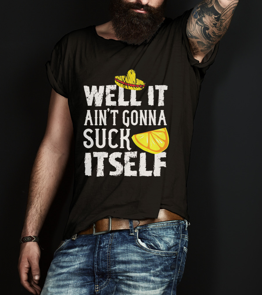 Well It Ain't Gonna Suck Itself Sombrero Lemon T-Shirt