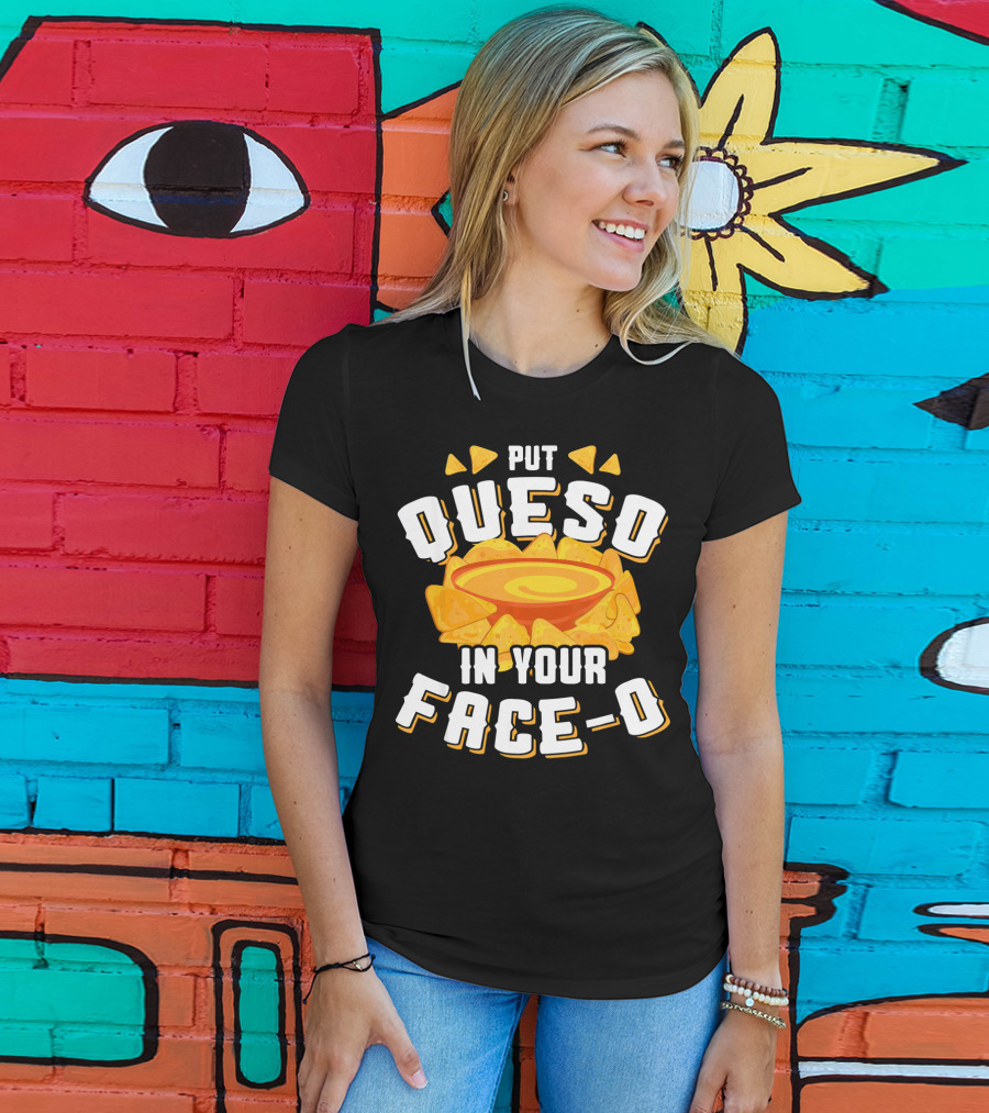 Queso Lovers Mexican Food Funny Cinco De Put Queso In Your Face-O T-Shirt