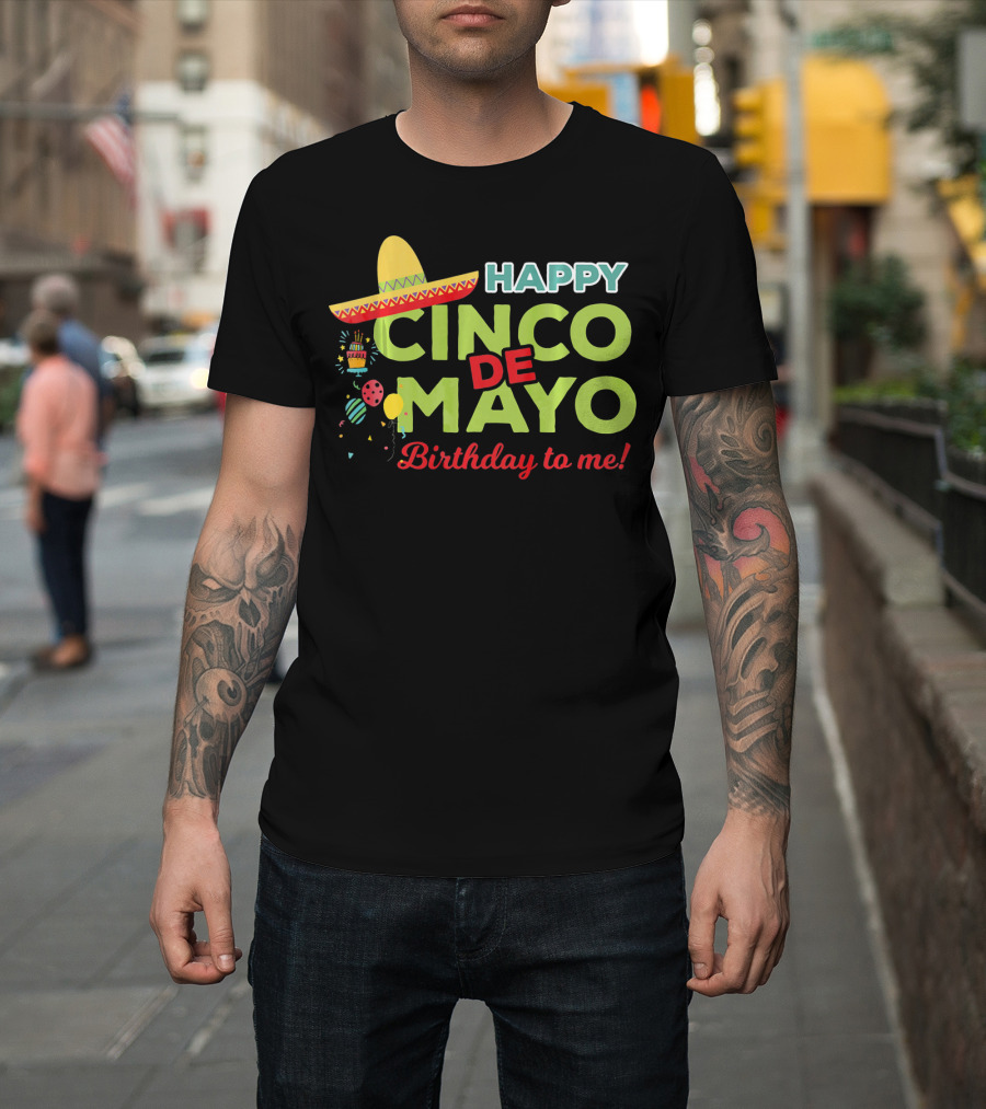 Happy Cinco De Mayo Birthday To Me Sombrero Festive T-Shirt