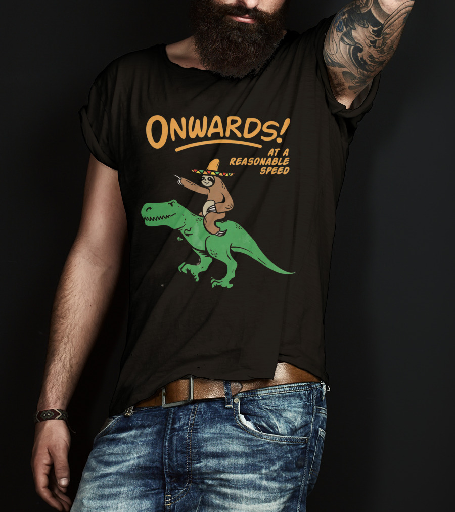 Onwards Mexican Sloth Riding Trex At A Reasonable Speed T-Shirt