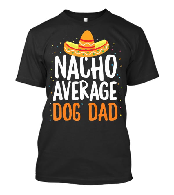 Nacho Average Dog Dad Sombrero Festive Cinco De Mayo T-Shirt