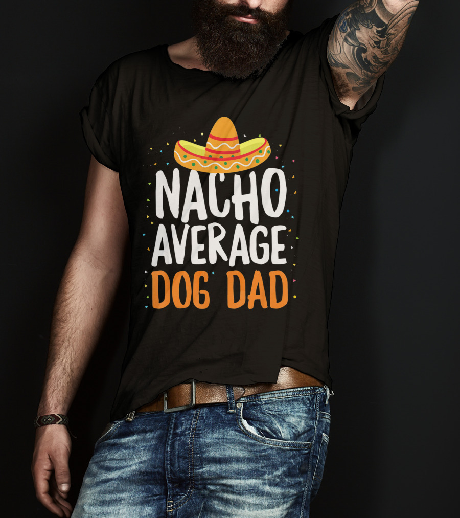 Nacho Average Dog Dad Sombrero Festive Cinco De Mayo T-Shirt