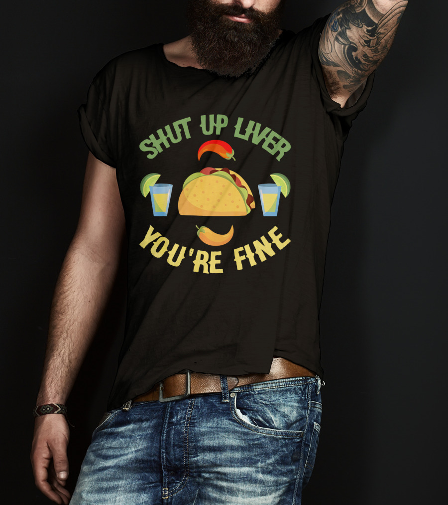Shut Up Liver You're Fine Cinco De Mayo Taco And Chili Peppers With Drinks T-Shirt