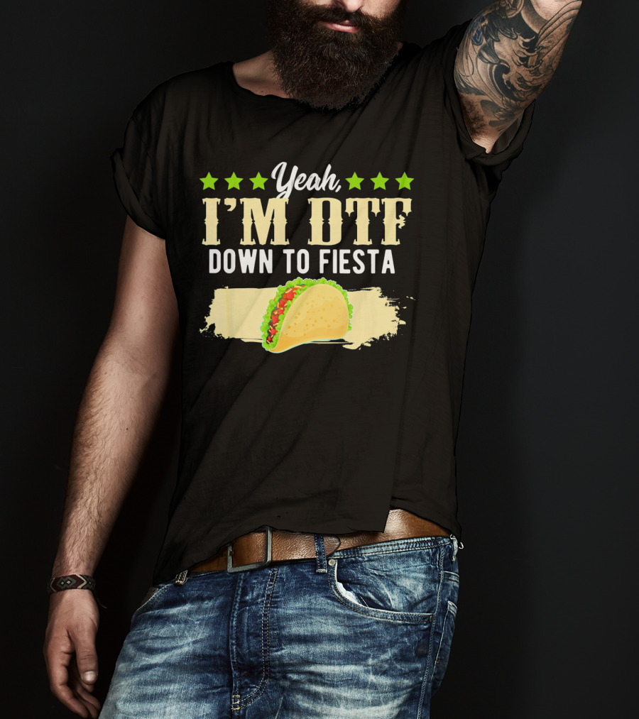 Yeah I'm DTF Down To Fiesta Cinco De Mayo Taco T-Shirt