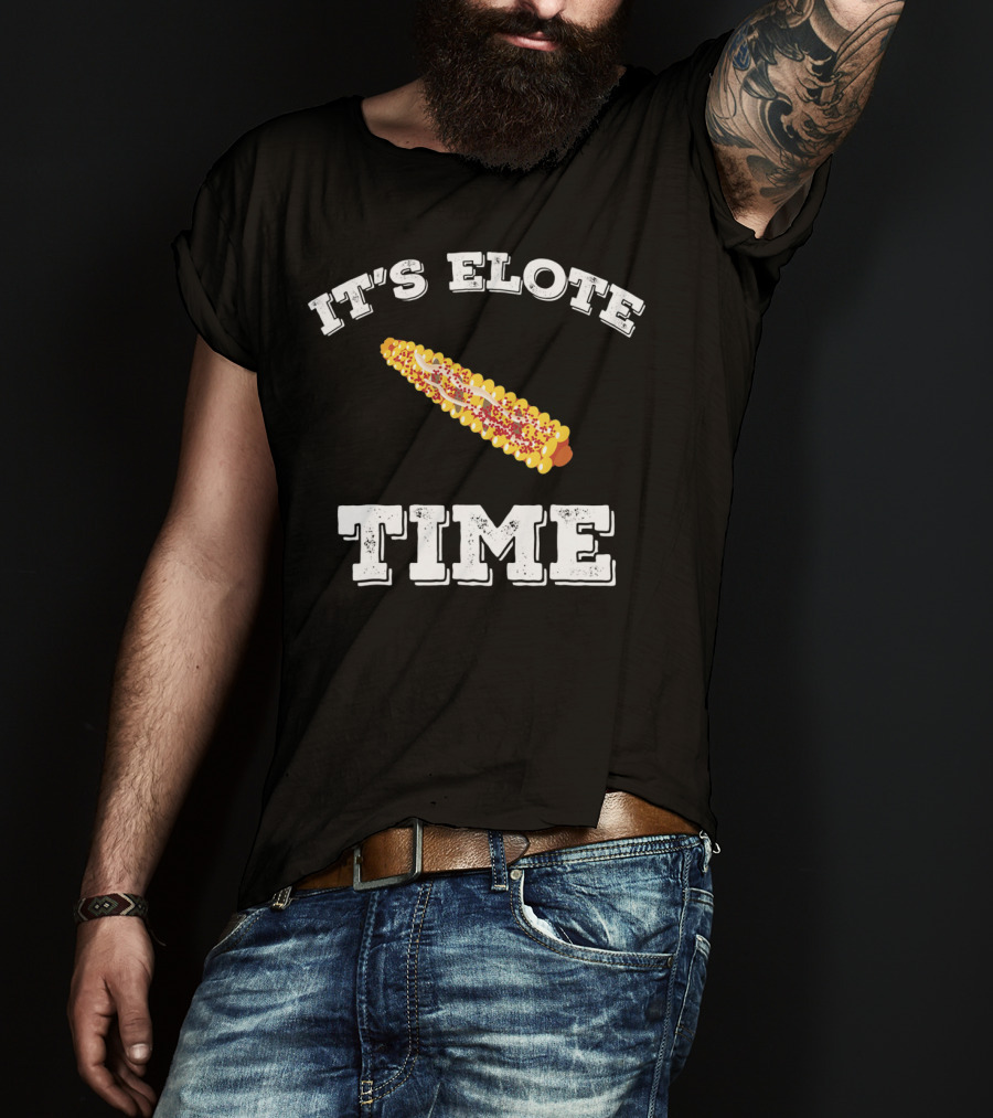 IT'S ELOTE TIME Mexican Food Funny Cinc T-Shirt
