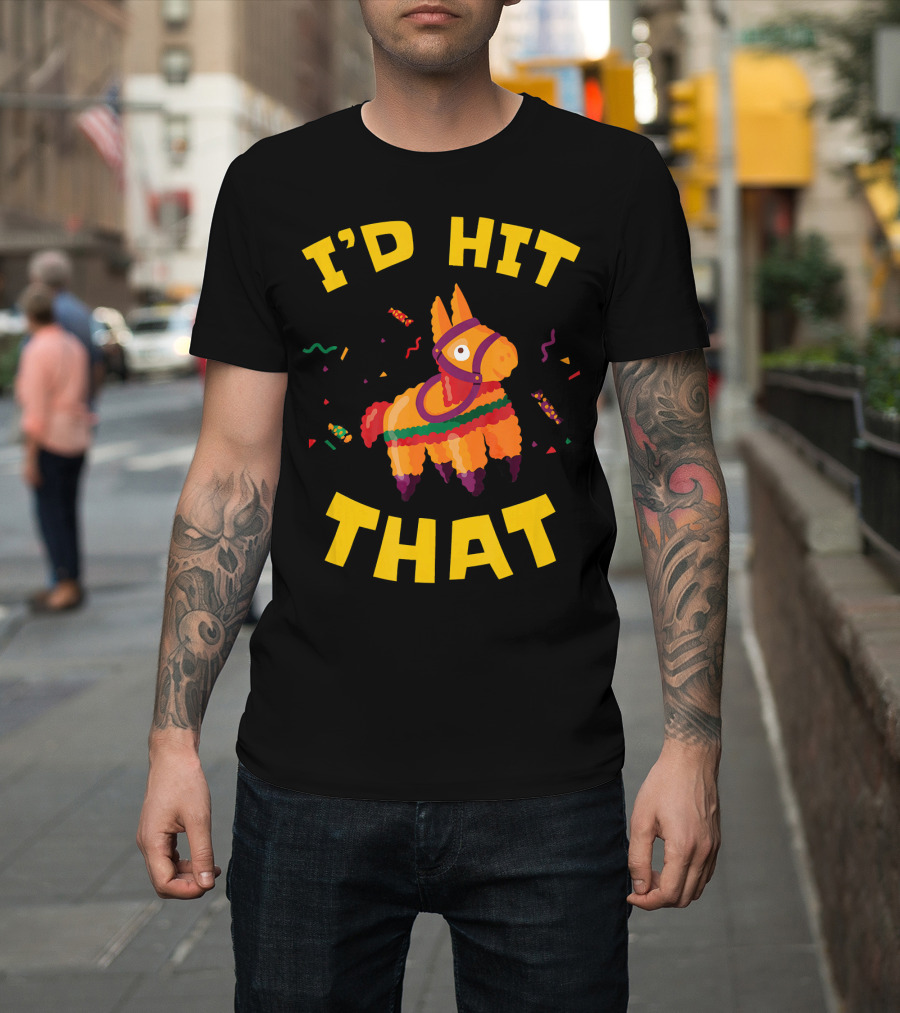 I'd Hit That Pinata Pun Cinco De Mayo T-Shirt