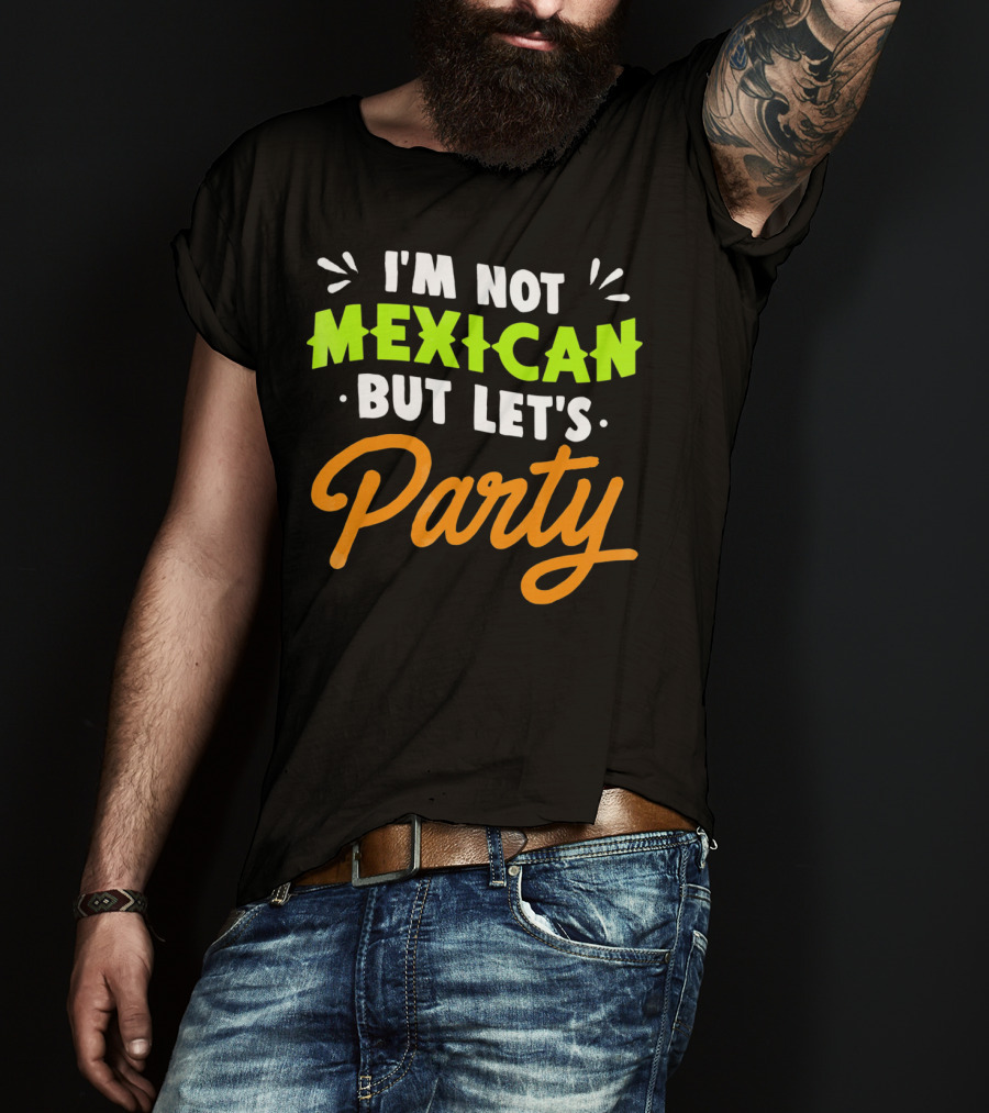 Cinco De Mayo I'm Not Mexican But Let's Party Lustige Kleidung T-Shirt