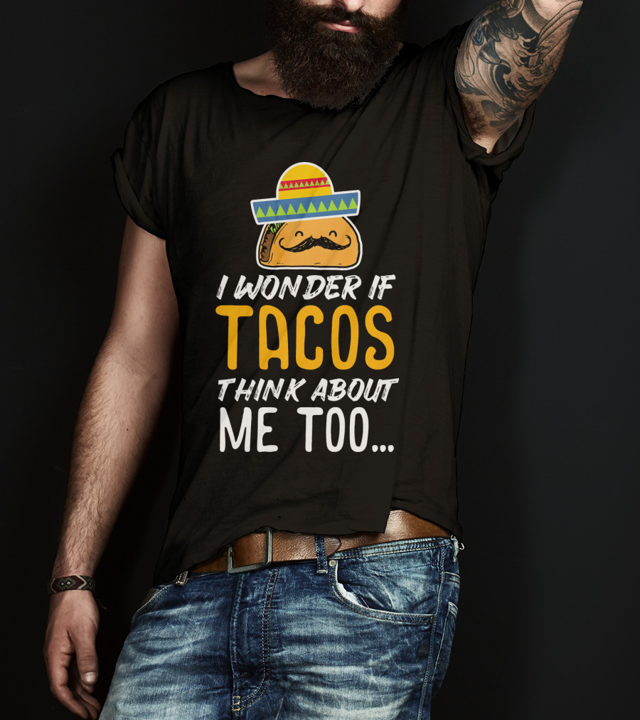I Wonder If Tacos Think About Me Too Cinco De Mayo Sombrero T-Shirt