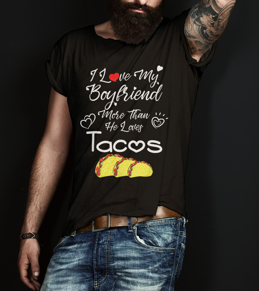 I Love My Boyfriend More Than He Loves Tacos T-Shirt