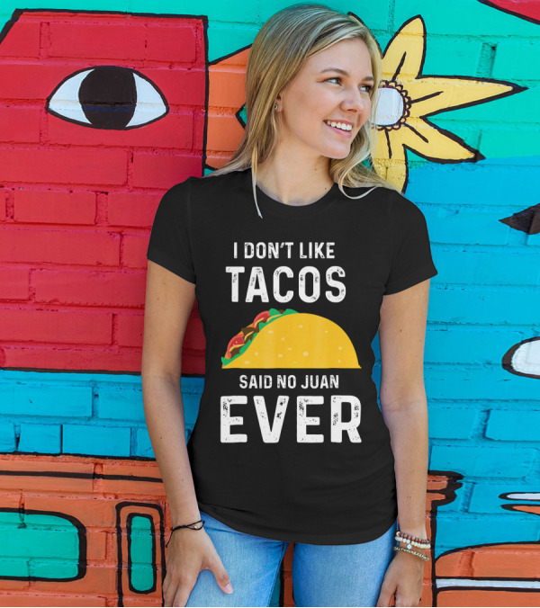 I Don't Like Tacos Said No Juan Ever T-Shirt