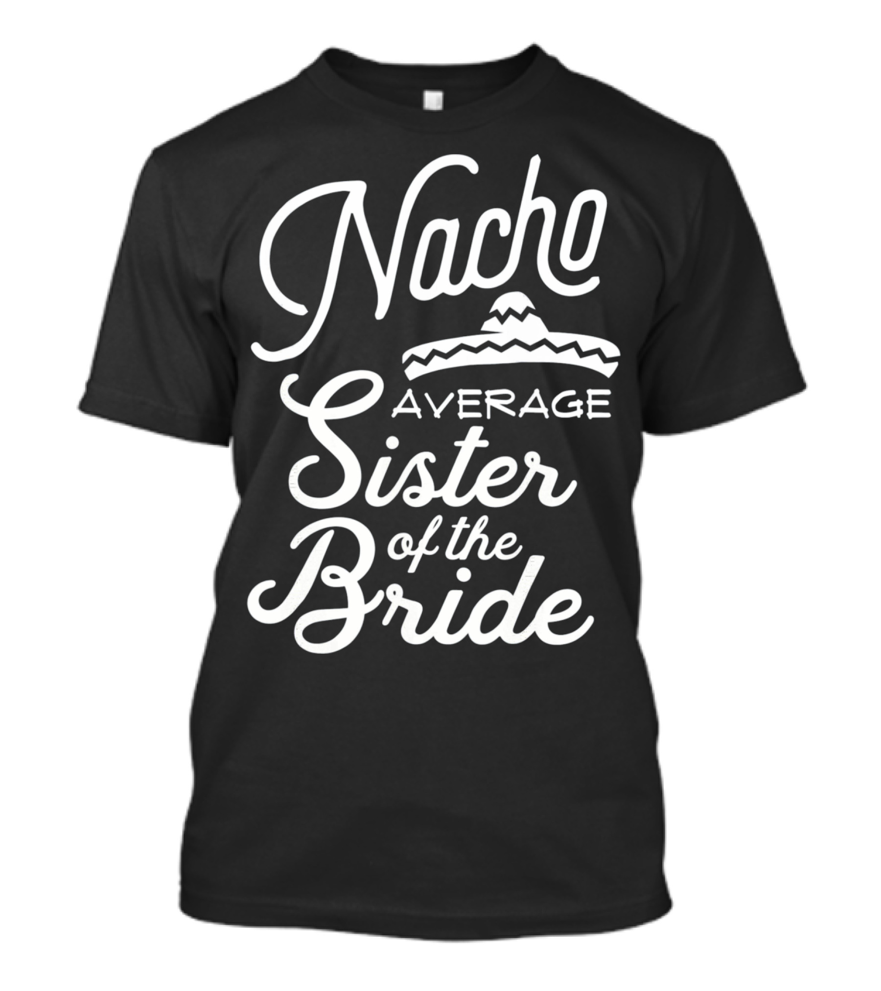 Nacho Average Sister Of The Bride With Sombrero T-Shirt
