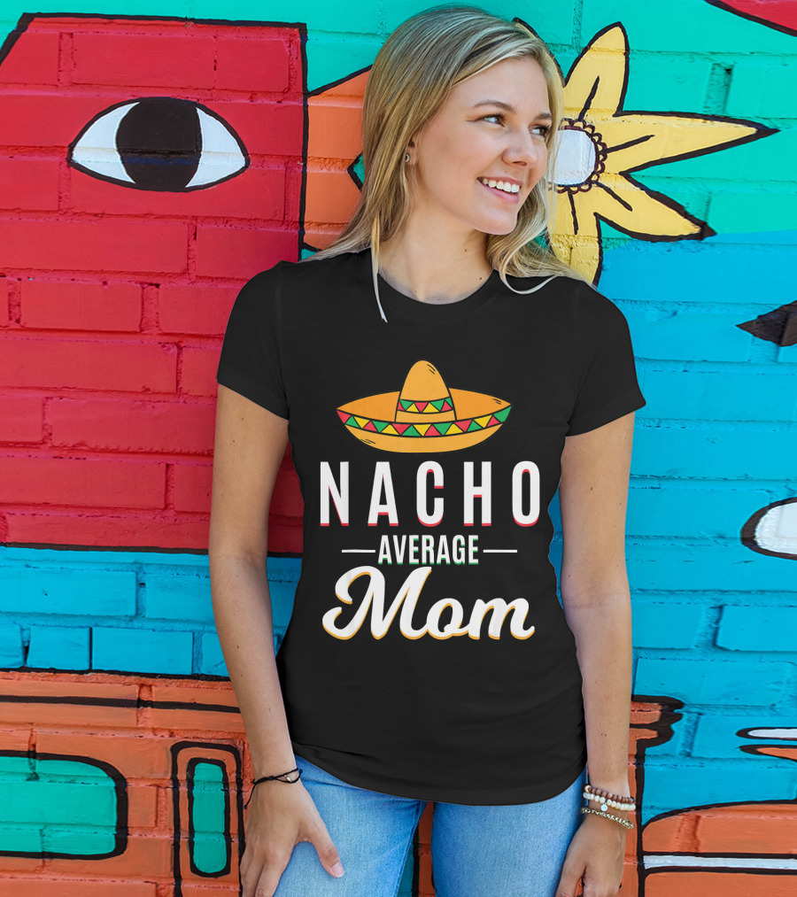 Nacho Average Mom Cinco De Mayo Sombrero Mexican Fiesta T-Shirt