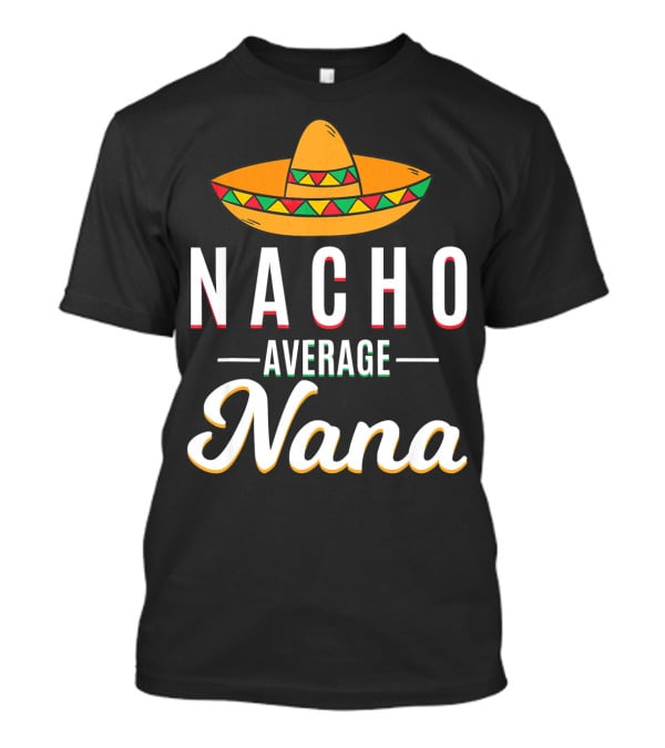 Nacho Average Nana Cinco De Mayo Sombrero Mexican T-Shirt