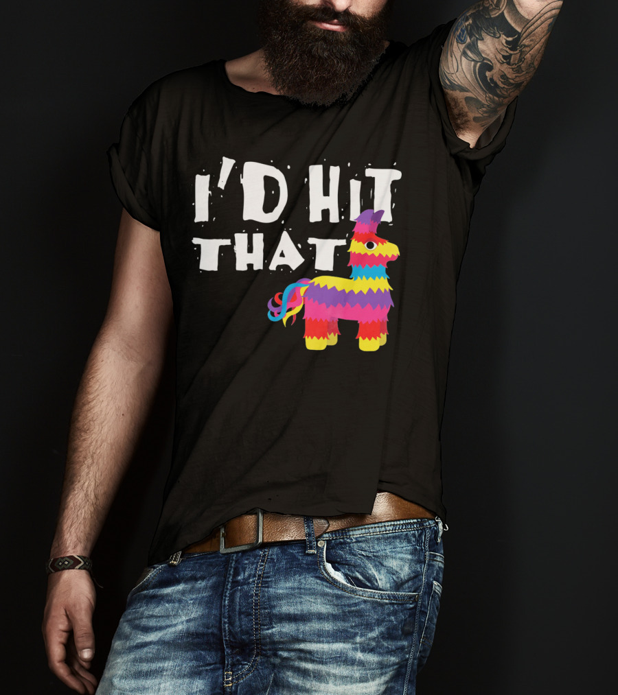 I’d Hit That Colorful Funny Piñata Cinco De Mayo T-Shirt