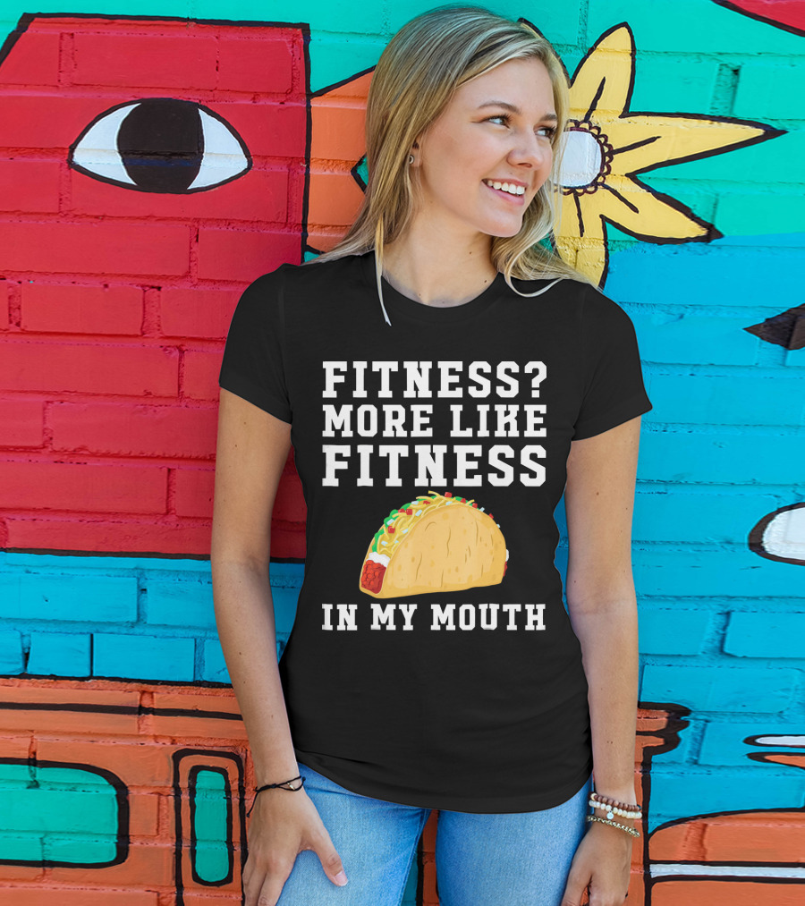 Fitness More Like Fitness Taco In My Mouth T-Shirt
