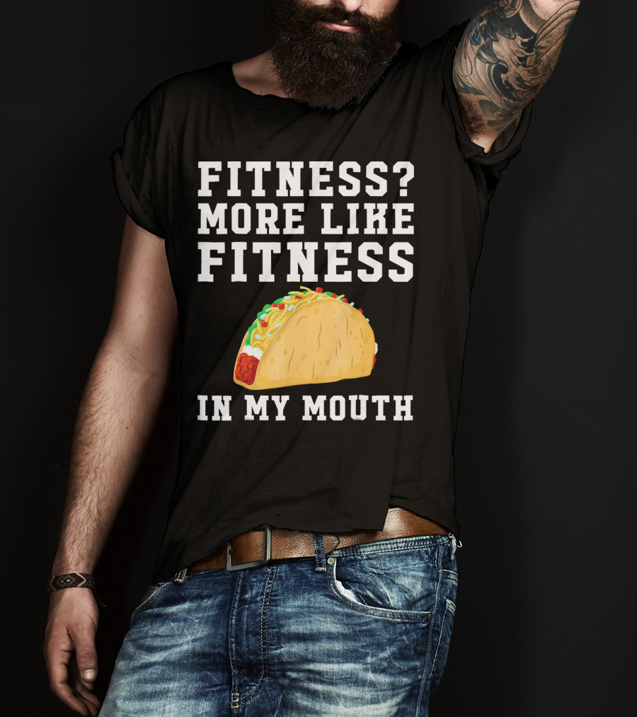 Fitness More Like Fitness Taco In My Mouth T-Shirt