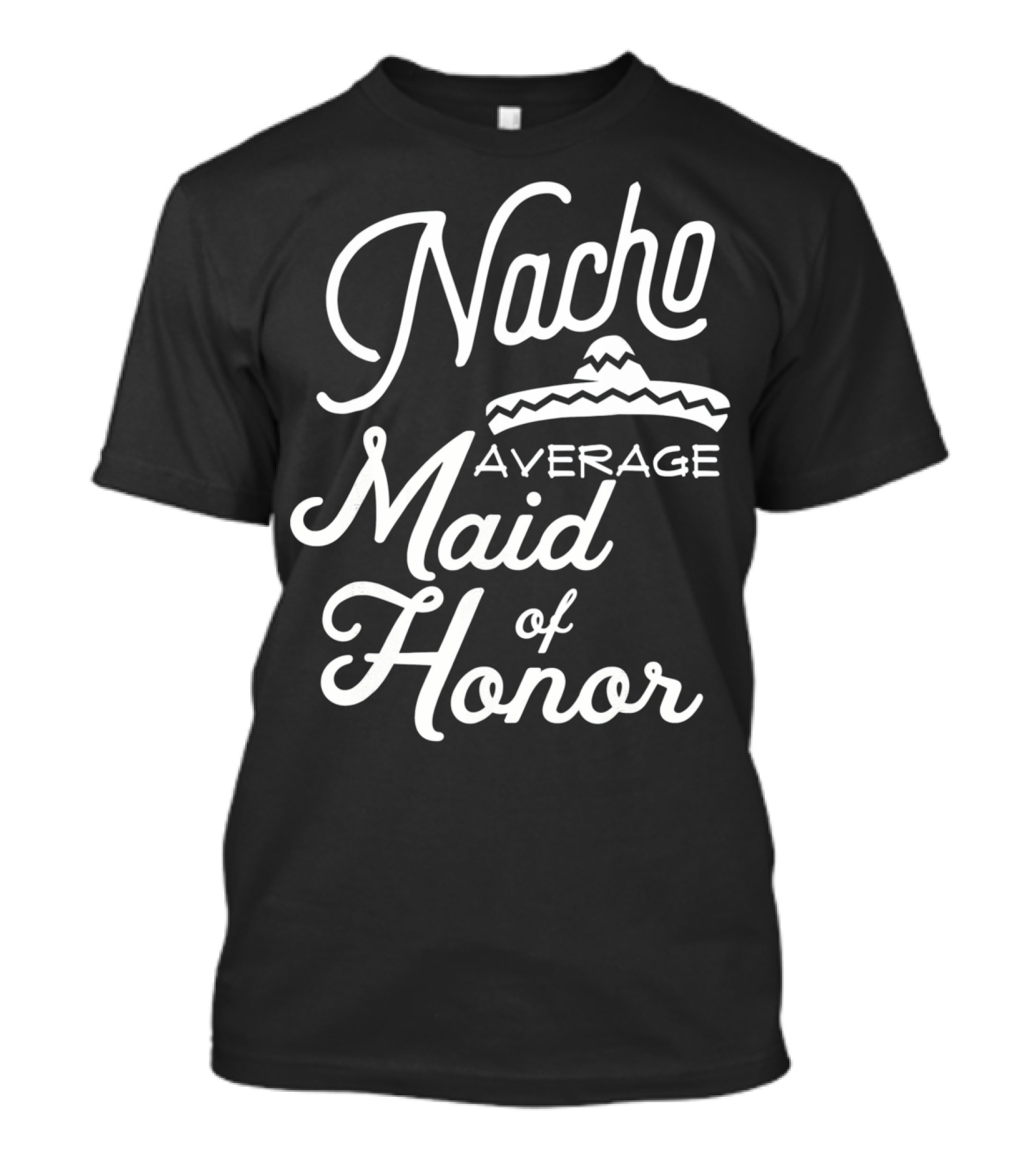 Nacho Average Maid Of Honor Sombrero Fun Cinco De Mayo T-Shirt
