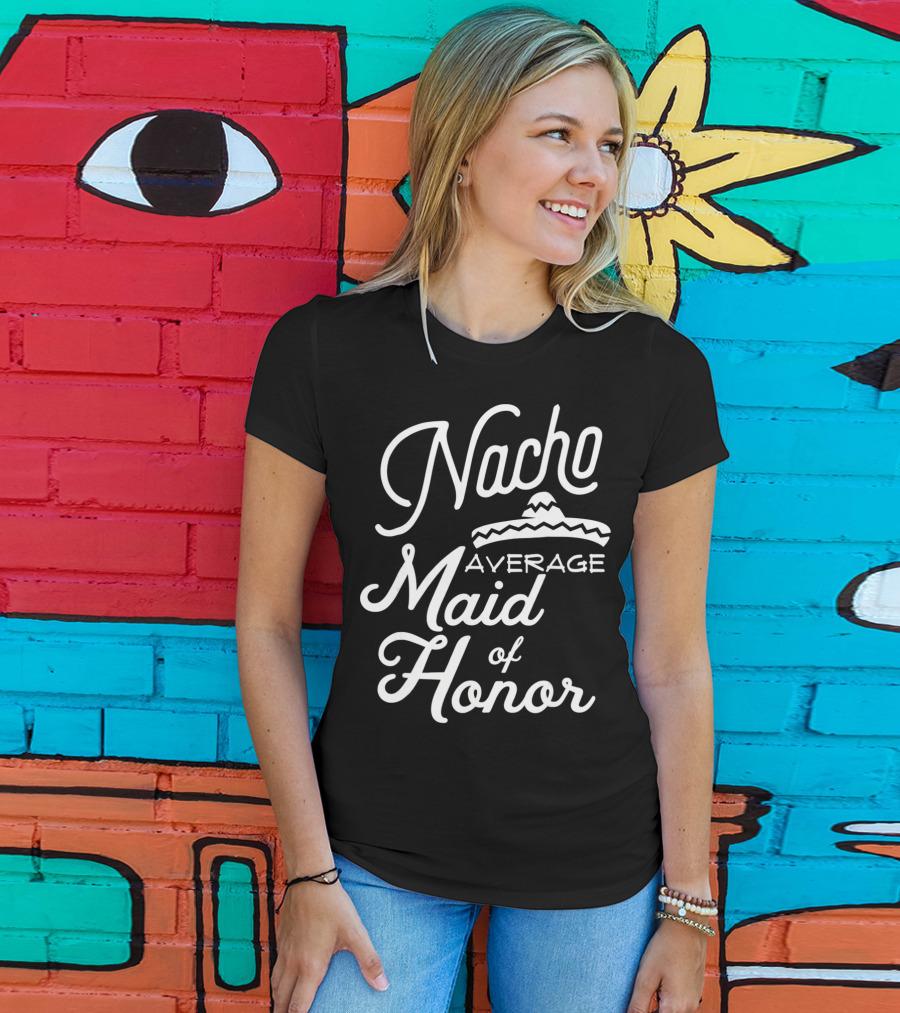 Nacho Average Maid Of Honor Sombrero Fun Cinco De Mayo T-Shirt