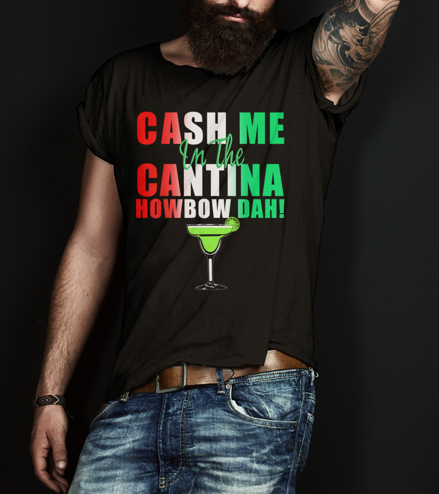 CASH ME In The CANTINA HOWBOW DAH Cinco Margarita T-Shirt