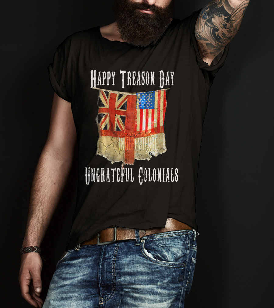 Happy Treason Day Ungrateful Colonials America Independence Day British Flag American Flag T-Shirt