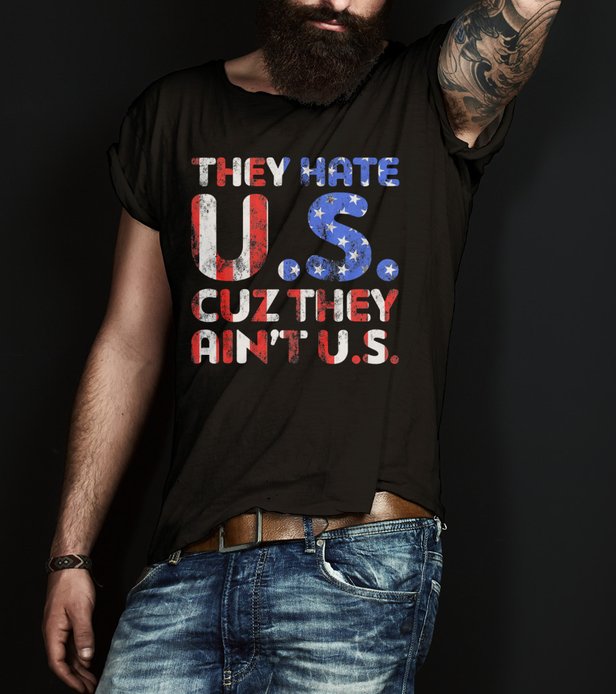 They Hate U.s. Cuz They Ain't U.s T-Shirt