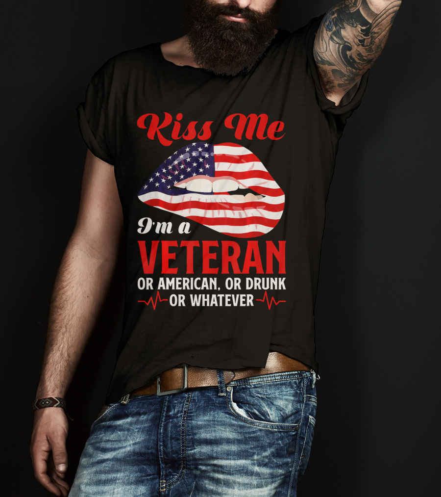Kiss Me I'm A Veteran Or American Or Drunk Or Whatever T-Shirt