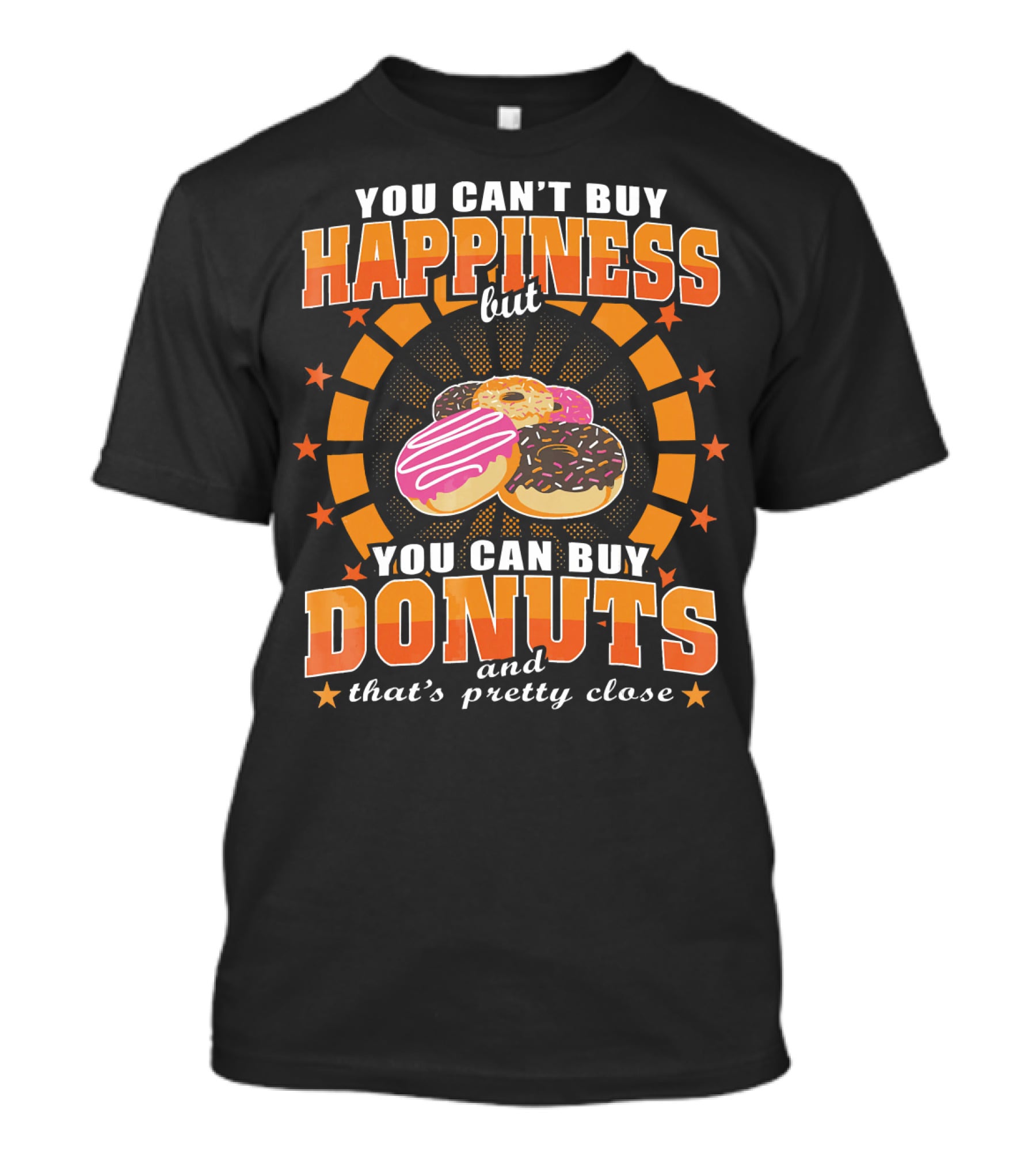 You Can't Buy Happiness But You Can Buy Donuts And That's Pretty Close T-Shirt