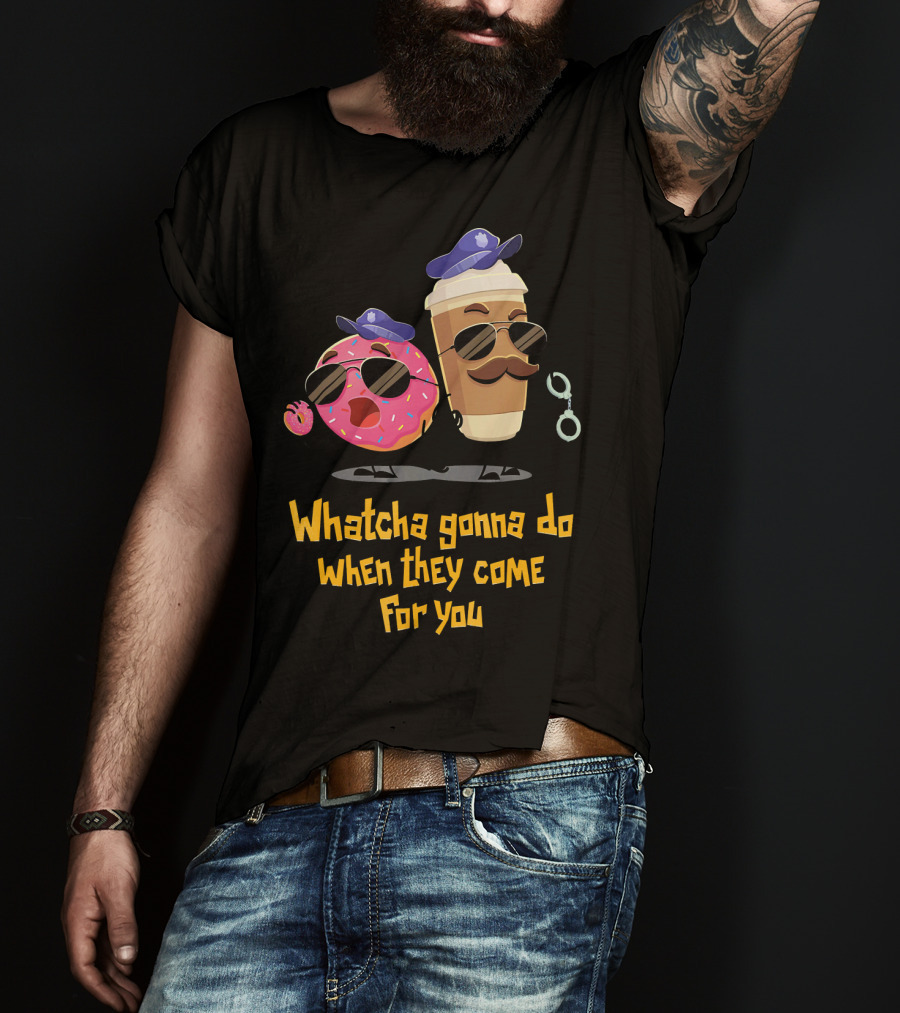 Whatcha Gonna Do When They Come For You Funny Donut Coffee Cop Duo T-Shirt