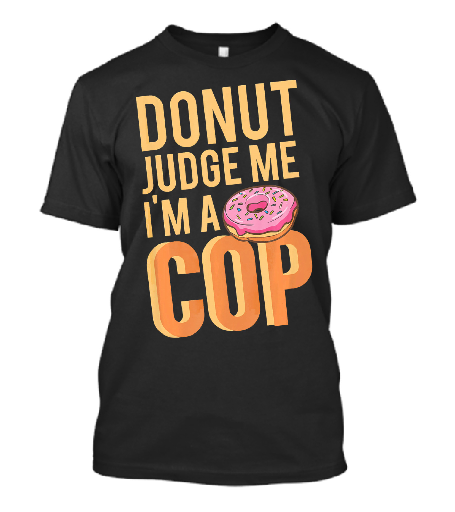Donut Judge Me I'm A Cop Funny Donut Fans T-Shirt