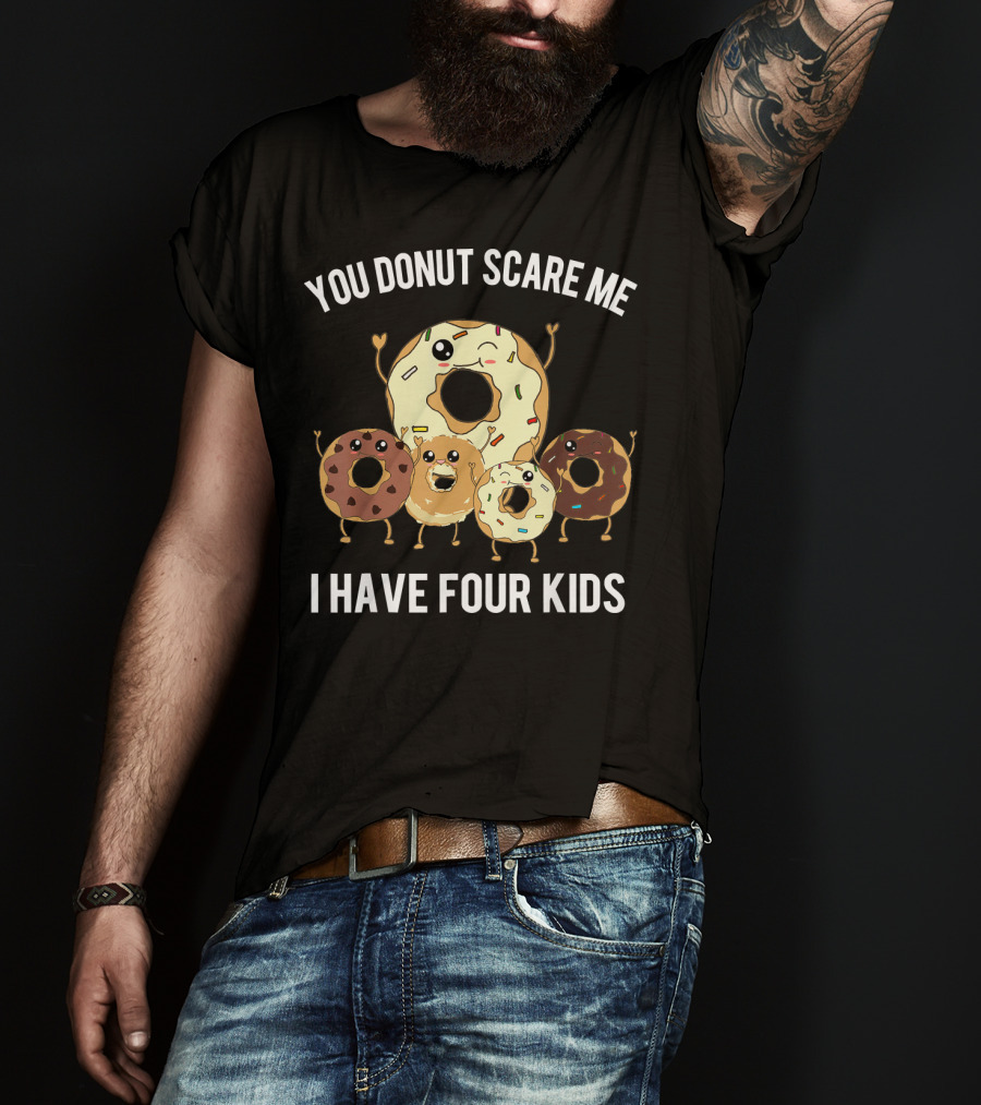 You Donut Scare Me I Have Four Kids Mens Funny Dad Of Four Donut T-Shirt