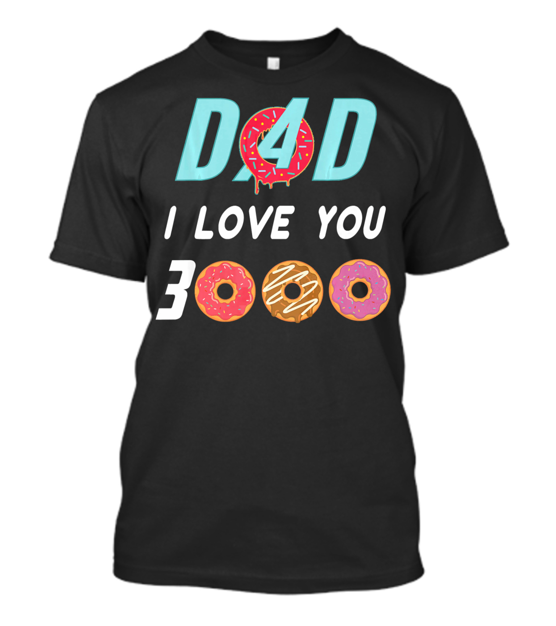 DAD 3000 I LOVE YOU Donut Text With Colorful Doughnuts O And Dripping Icing T-Shirt