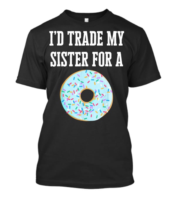 I'd Trade My Sister For A Donut With Sprinkles Fun T-Shirt