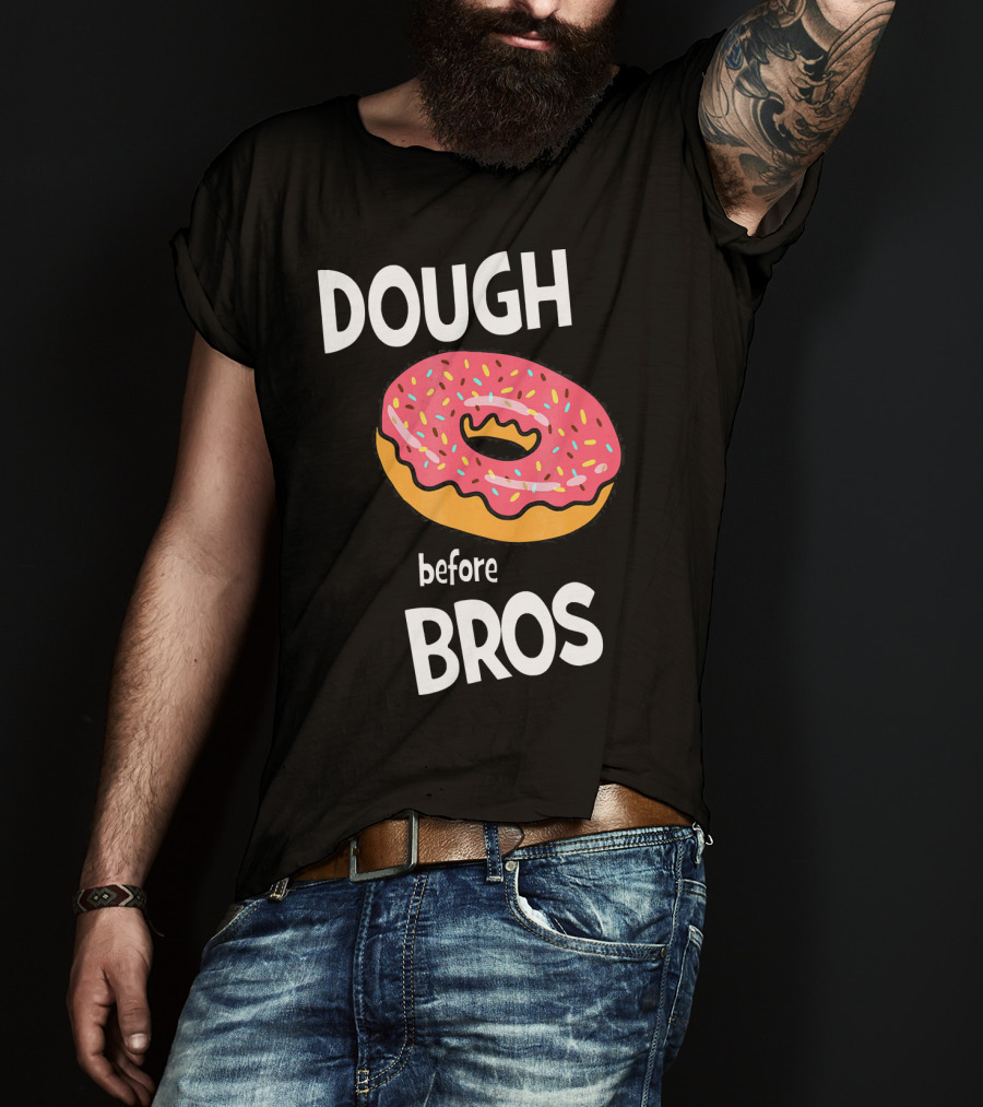 Dough Before Bros Funny Donut Fans Perfect T-Shirt