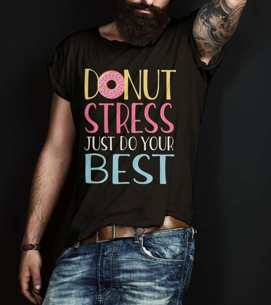 Donut Stress Just Do Your Best Teachers Motivational Message T-Shirt