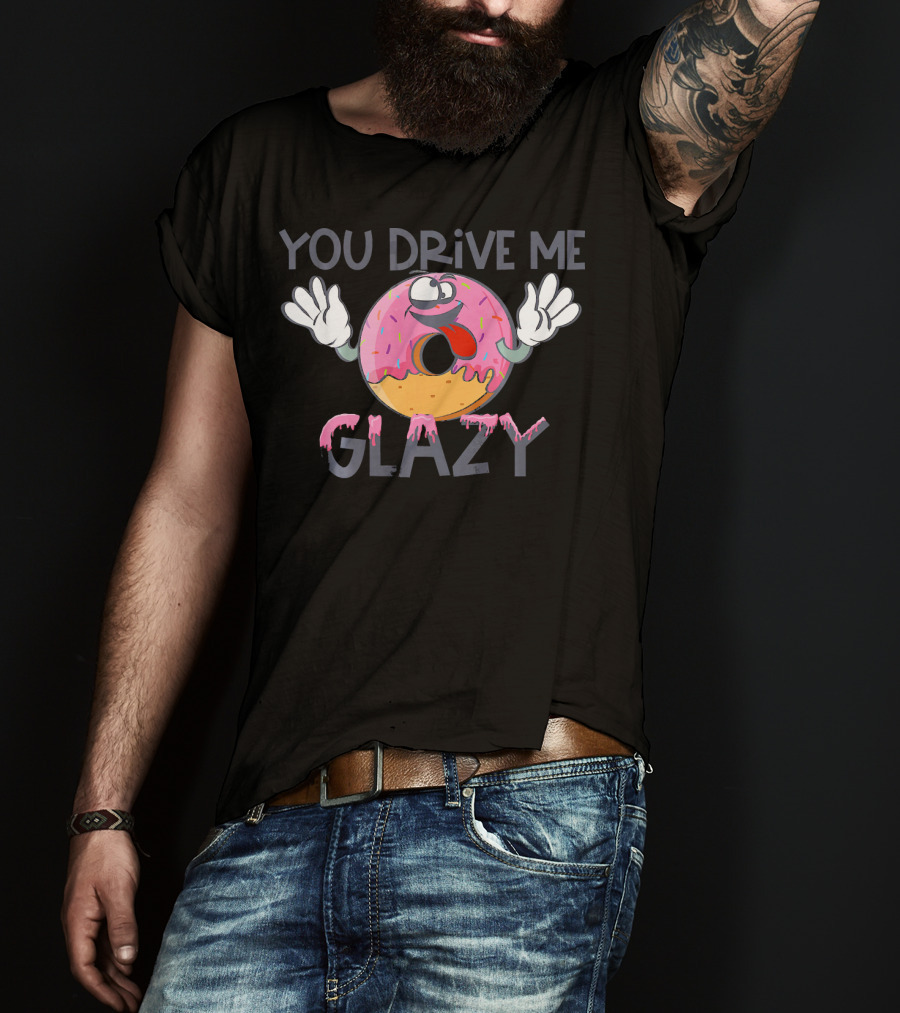 YOU DRIVE ME GLAZY Funny Donut Character With Sprinkles And Icing T-Shirt