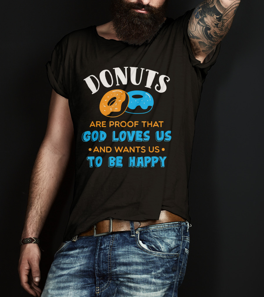 Donuts Are Proof That God Loves US And Wants US To Be Happy T-Shirt