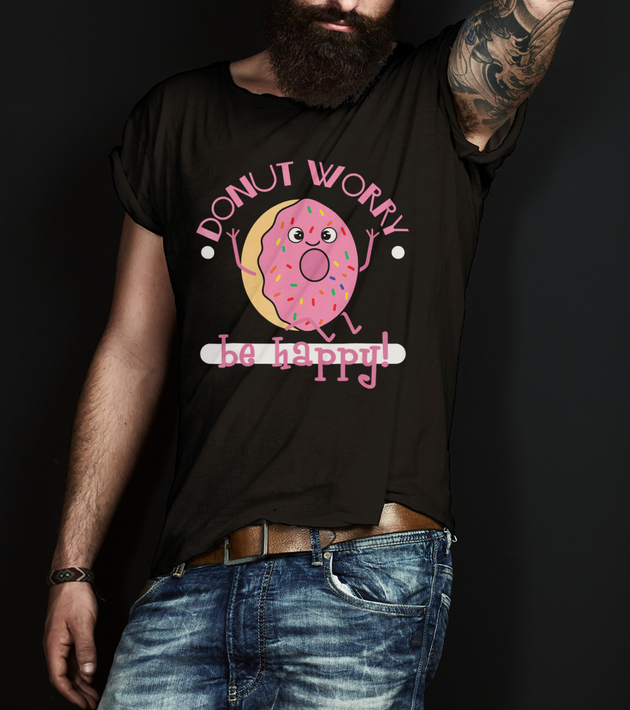 Donut Worry Be Happy Funny Cooking Novel Silly Sprinkles Doughnut T-Shirt