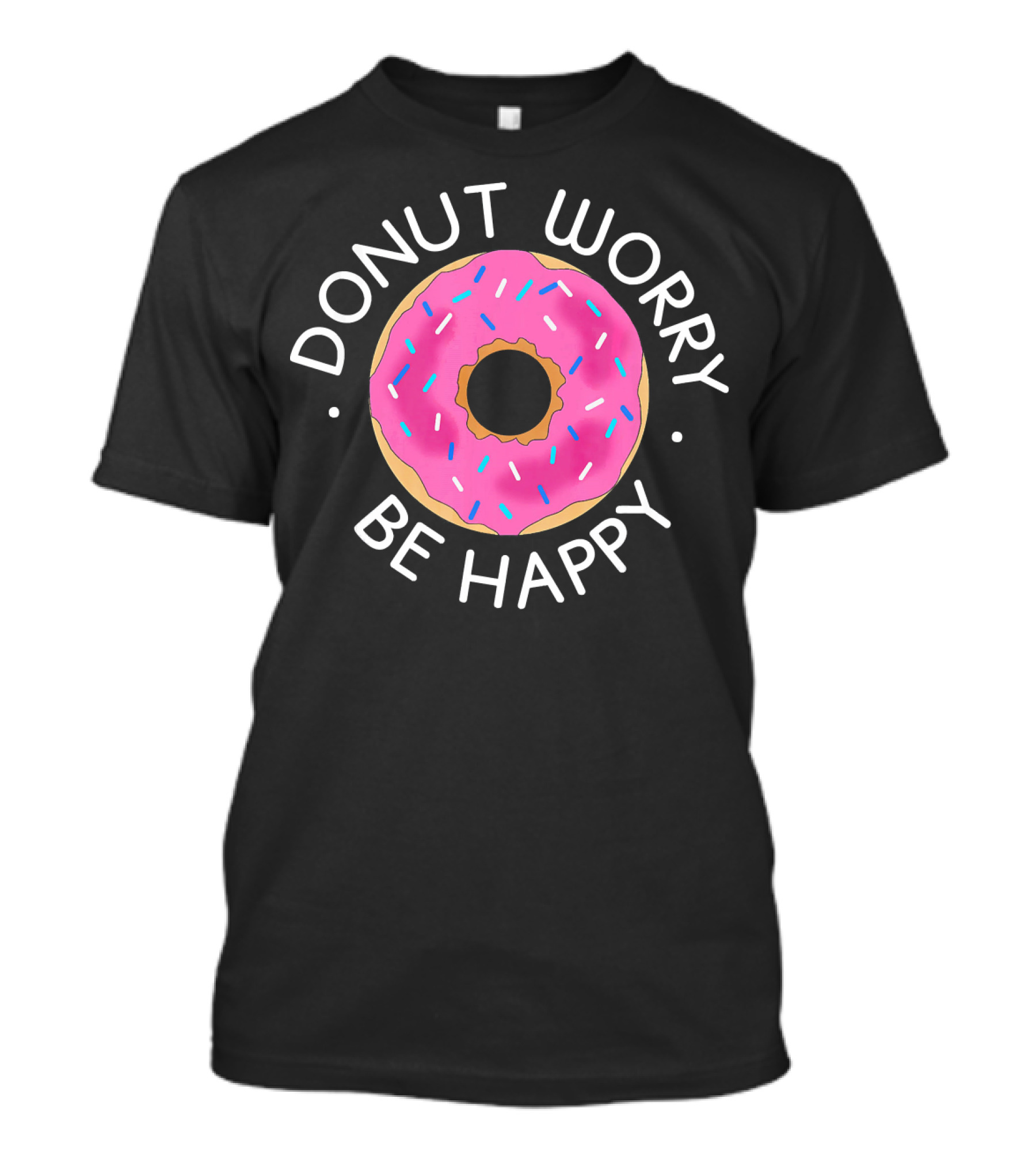 Donut Worry Be Happy Funny Cookie Donut T-Shirt