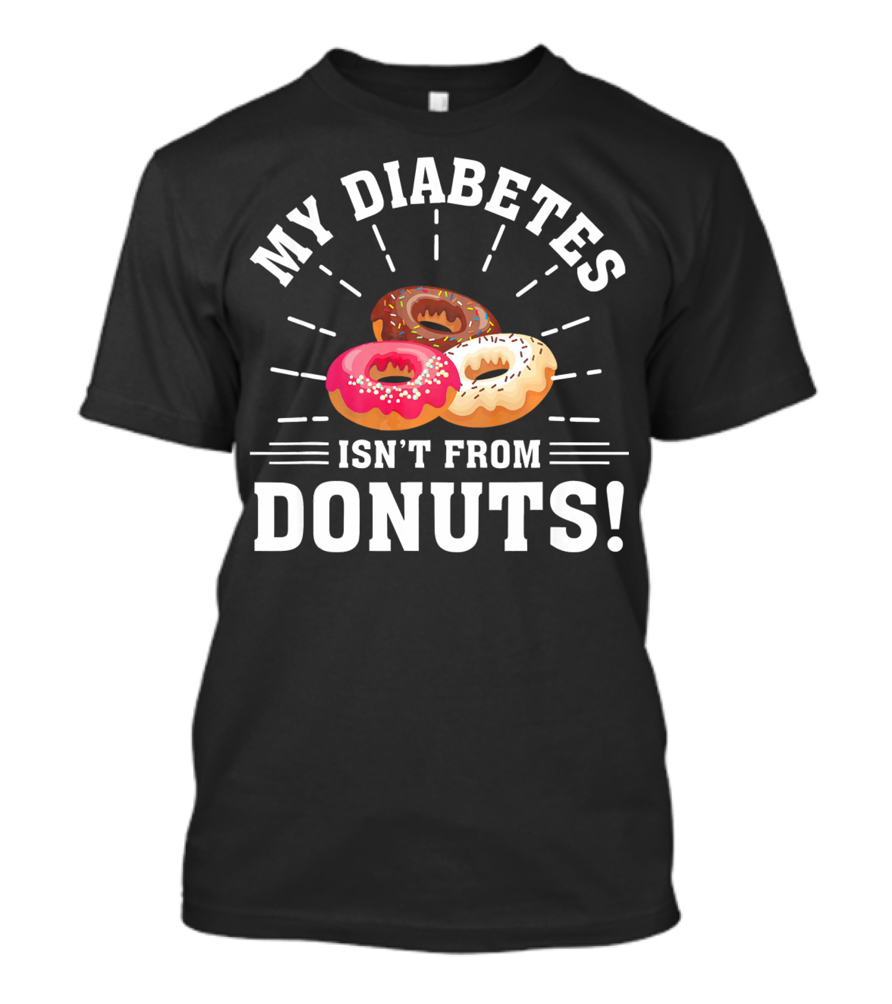 My Diabetes Isn't From Donuts Type 1 Diab T-Shirt