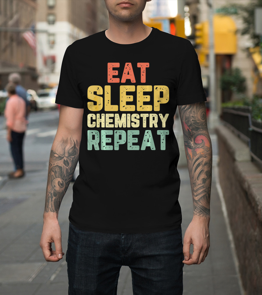 Eat Sleep Chemistry Repeat Science Enthusiast Mantra T-Shirt