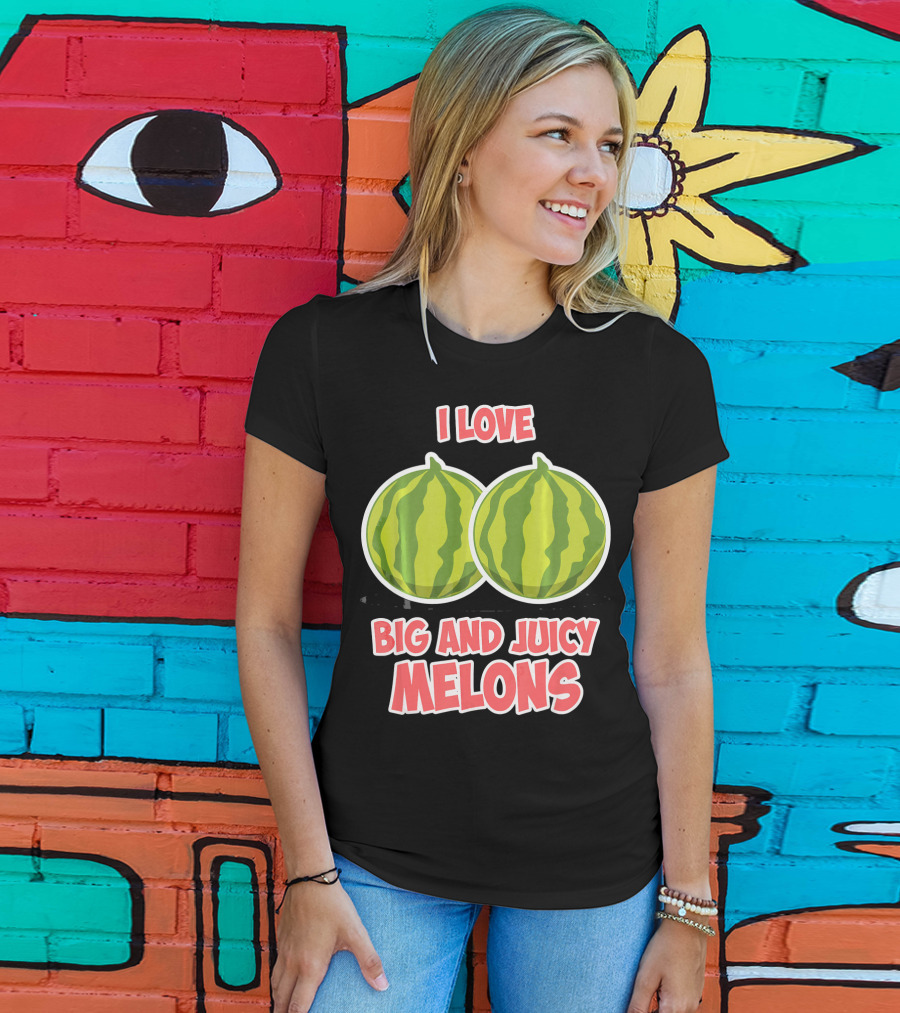 I Love Big And Juicy Melons T-Shirt
