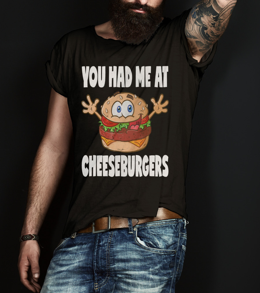You Had Me At Cheeseburgers Cartoon Burger With Eyes And Hands T-Shirt