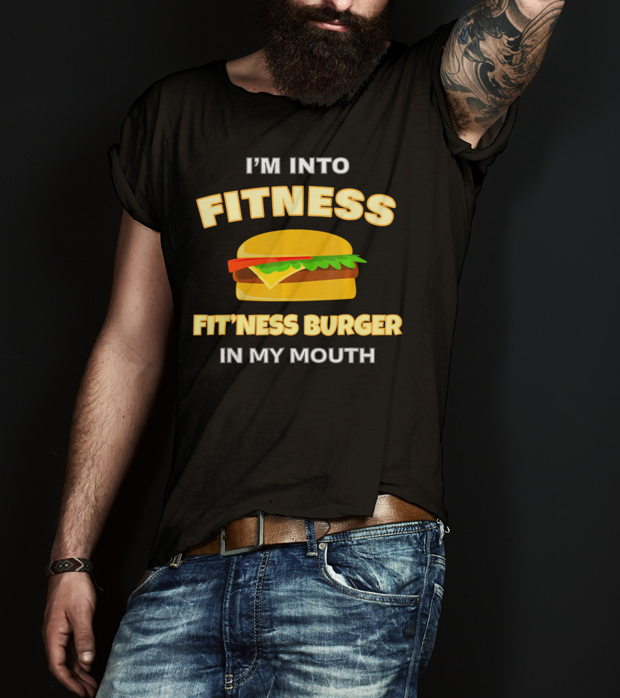 I'm Into Fitness Fitness Burger In My Mouth T-Shirt