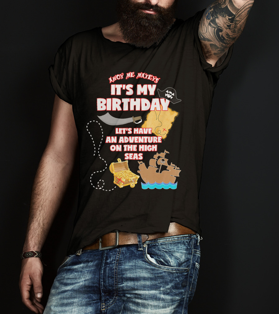 Ahoy Me Mateys It's My Birthday Let's Have An Adventure On The High Seas T-Shirt